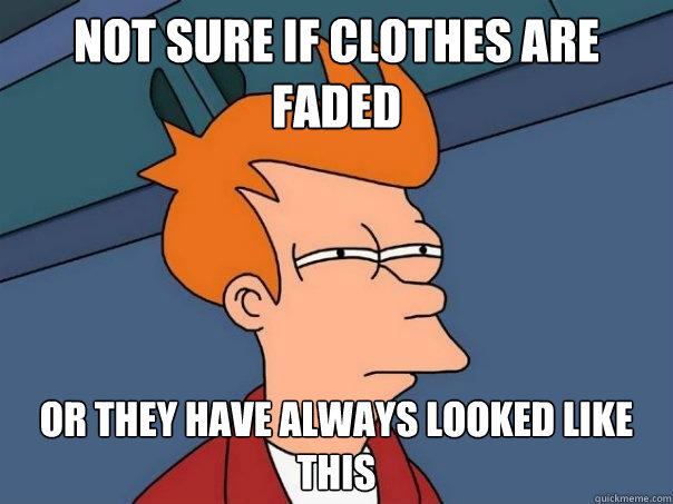 not sure if clothes are faded  Or they have always looked like this  Futurama Fry