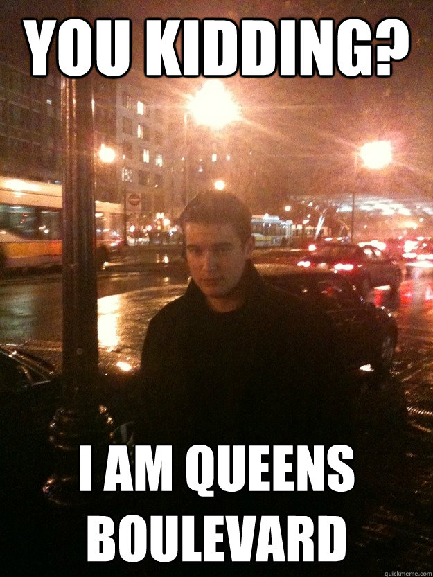 You kidding? I am Queens Boulevard - You kidding? I am Queens Boulevard  E.F. Chase