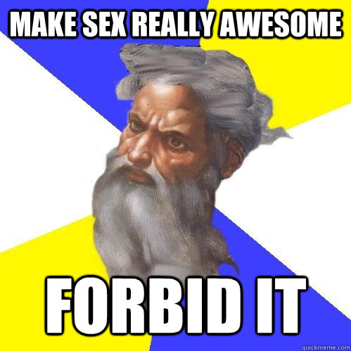 Make sex really awesome Forbid it  Advice God