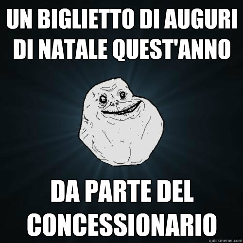 Un biglietto di auguri di natale quest'anno da parte del concessionario  Forever Alone