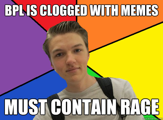 BPL IS CLOGGED WITH MEMES MUST CONTAIN RAGE - BPL IS CLOGGED WITH MEMES MUST CONTAIN RAGE  Butthurt Blake