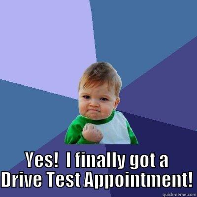  YES!  I FINALLY GOT A DRIVE TEST APPOINTMENT! Success Kid