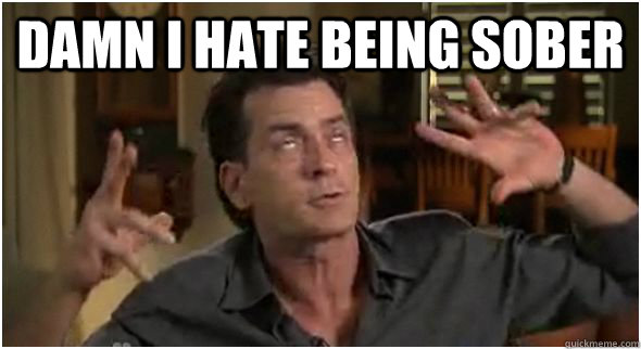 DAMN I HATE BEINg SOBER  - DAMN I HATE BEINg SOBER   Charlie Sheen Meme