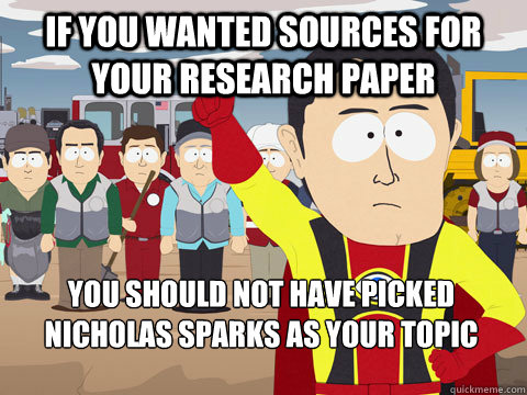 If you wanted sources for your research paper you should not have picked Nicholas sparks as your topic  Captain Hindsight