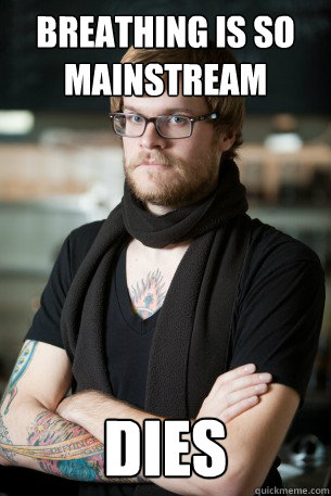 breathing is so mainstream dies  Hipster Barista