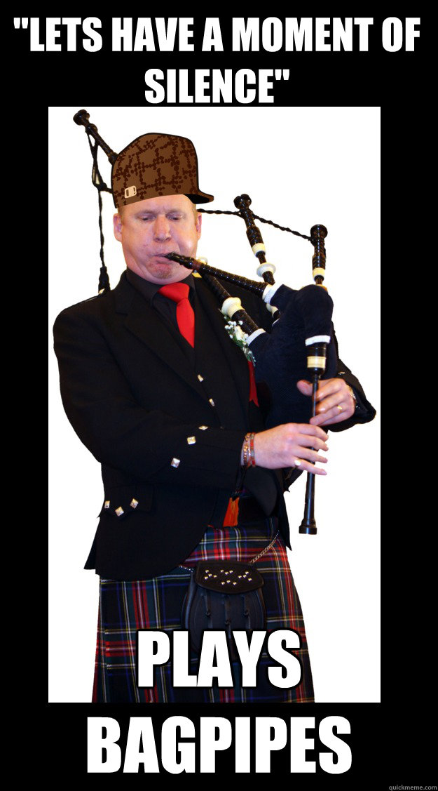 "Lets have a moment of silence" Plays Bagpipes Misc quickmeme
