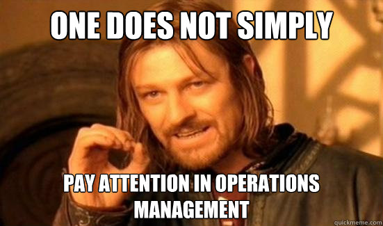 One Does Not Simply Pay attention in Operations Management   Boromir