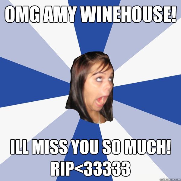 OMG AMY WINEHOUSE! Ill miss you so much! RIP<33333  Annoying Facebook Girl