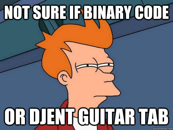 Not sure if binary code Or djent guitar tab  Futurama Fry