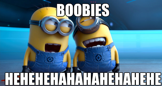 Boobies HEHEHEHAHAHAHEHAHEHE  minion