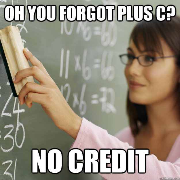 Oh you forgot plus C? No credit - Oh you forgot plus C? No credit  Strict Calculus Teacher