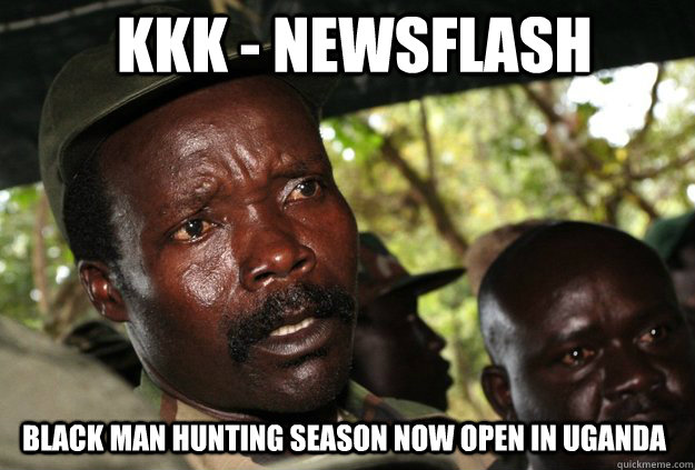 KKK - Newsflash Black Man Hunting Season Now Open In Uganda - KKK - Newsflash Black Man Hunting Season Now Open In Uganda  KKKoney2012