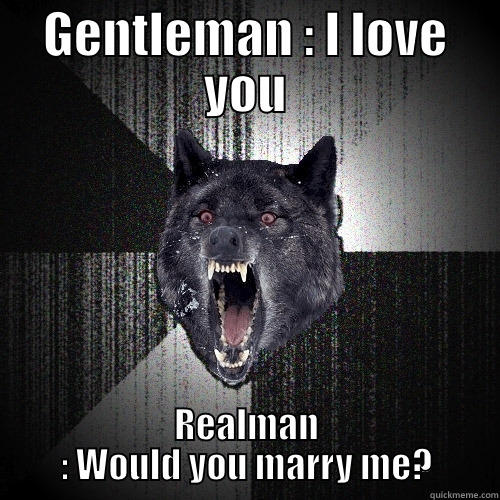 GENTLEMAN : I LOVE YOU REALMAN : WOULD YOU MARRY ME? Insanity Wolf