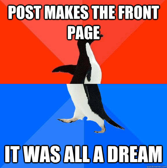 post makes the front page it was all a dream  Socially Awesome Awkward Penguin