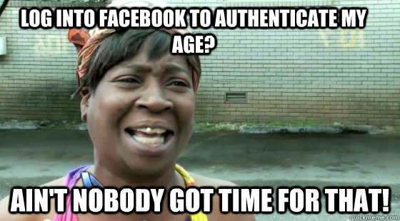 Log into facebook to authenticate my age? ain't nobody got time for that!  