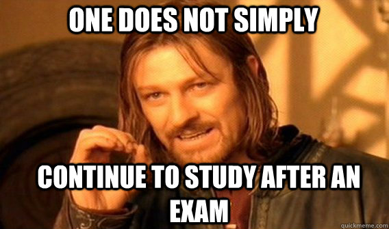 One does not simply Continue to study after an exam  Boromir