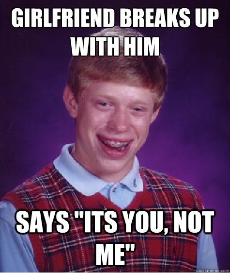girlfriend breaks up with him says 
