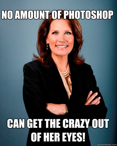 No amount of Photoshop Can get the crazy out of her eyes!  Whites Rule Bachmann