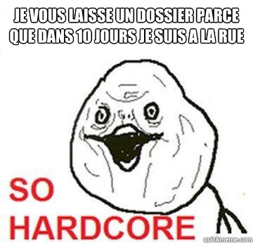 Je vous laisse un dossier parce que dans 10 jours je suis a la rue  So Hardcore