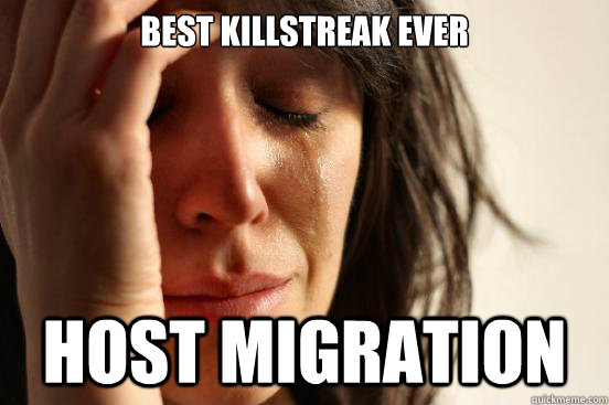 Best Killstreak ever Host migration  First World Problems