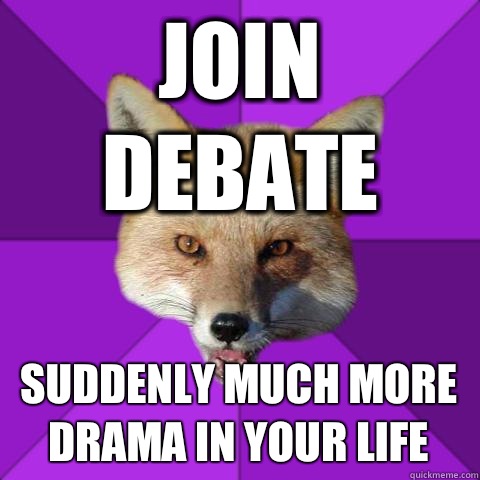 Join Debate Suddenly much more drama in your life  Forensics Fox