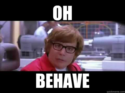 Oh  BEHAVE  Austin Powers