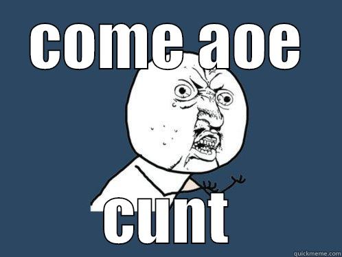 ur mum - COME AOE CUNT Y U No
