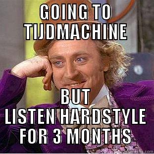 GOING TO TIJDMACHINE BUT LISTEN HARDSTYLE FOR 3 MONTHS Condescending Wonka