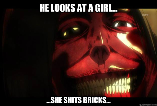 He looks at a Girl... ...She shits bricks... - He looks at a Girl... ...She shits bricks...  Titan Smile from Attack on Titan