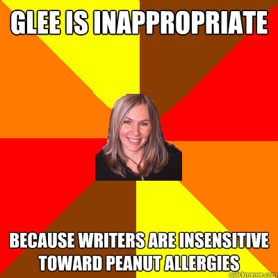 glee is inappropriate because writers are insensitive toward peanut allergies - glee is inappropriate because writers are insensitive toward peanut allergies  Peanut Free Mom