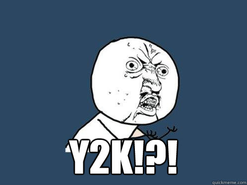  Y2K!?!  Y U No