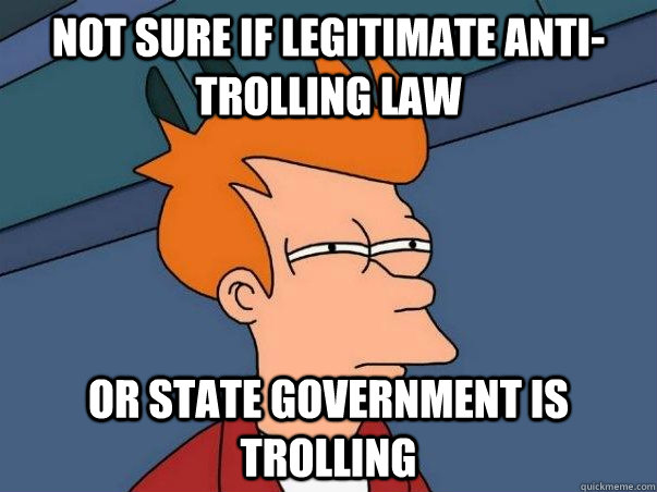 not sure if legitimate anti-trolling law Or state government is trolling  Not sure if deaf