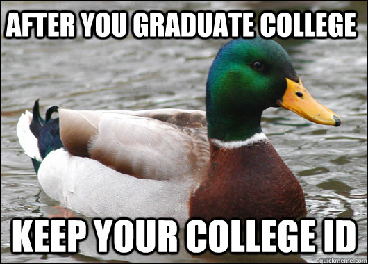 After you graduate college Keep your college id  Actual Advice Mallard