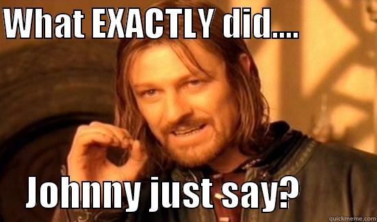 WHAT EXACTLY DID....                JOHNNY JUST SAY?          Boromir