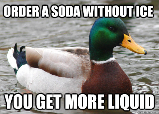 Order a soda without ice You get more liquid  Actual Advice Mallard