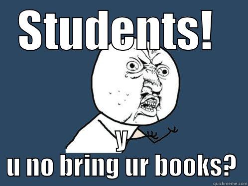 STUDENTS!  Y U NO BRING UR BOOKS? Y U No