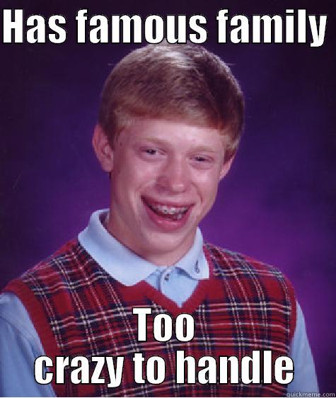 HAS FAMOUS FAMILY  TOO CRAZY TO HANDLE Bad Luck Brian