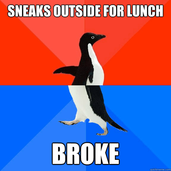Sneaks outside for lunch Broke  Socially Awesome Awkward Penguin
