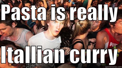 PASTA IS REALLY   ITALLIAN CURRY Sudden Clarity Clarence