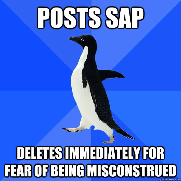 Posts SAP deletes immediately for fear of being misconstrued  Socially Awkward Penguin