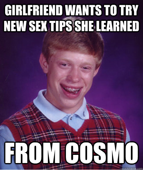 girlfriend wants to try new sex tips she learned from cosmo  Bad Luck Brian
