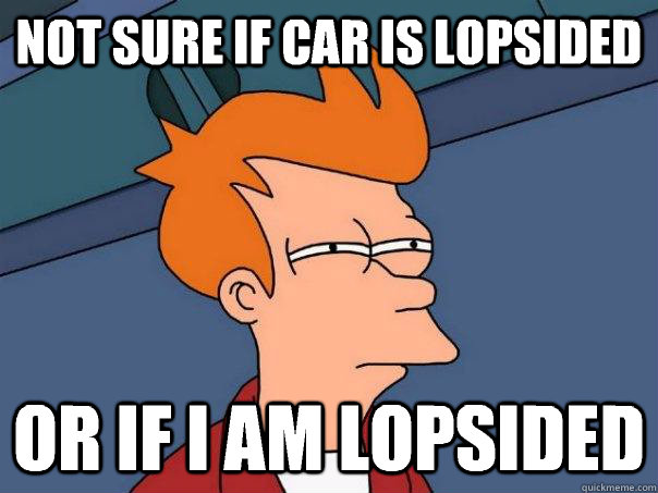 Not sure if car is lopsided Or if i am lopsided  Futurama Fry