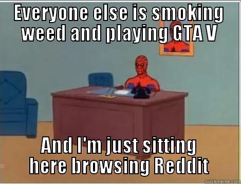 EVERYONE ELSE IS SMOKING WEED AND PLAYING GTA V AND I'M JUST SITTING HERE BROWSING REDDIT Spiderman Desk