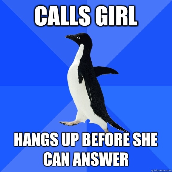 Calls girl Hangs up before she can answer  Socially Awkward Penguin