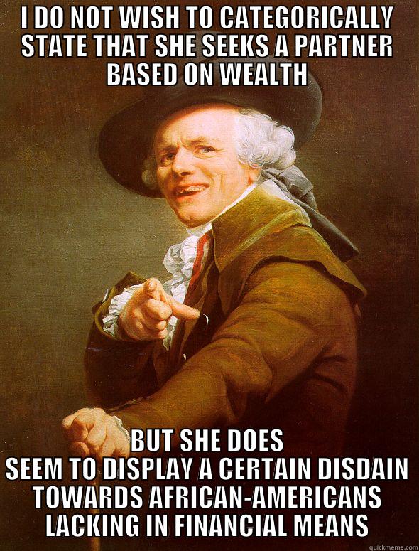 I DO NOT WISH TO CATEGORICALLY STATE THAT SHE SEEKS A PARTNER BASED ON WEALTH BUT SHE DOES SEEM TO DISPLAY A CERTAIN DISDAIN TOWARDS AFRICAN-AMERICANS LACKING IN FINANCIAL MEANS Joseph Ducreux