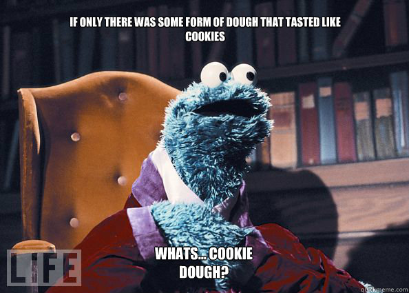 if only there was some form of dough that tasted like cookies whats... cookie dough?  Cookieman