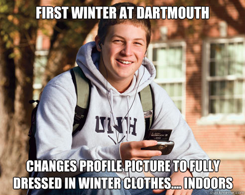 First winter at Dartmouth Changes profile picture to fully dressed in winter clothes.... indoors  College Freshman