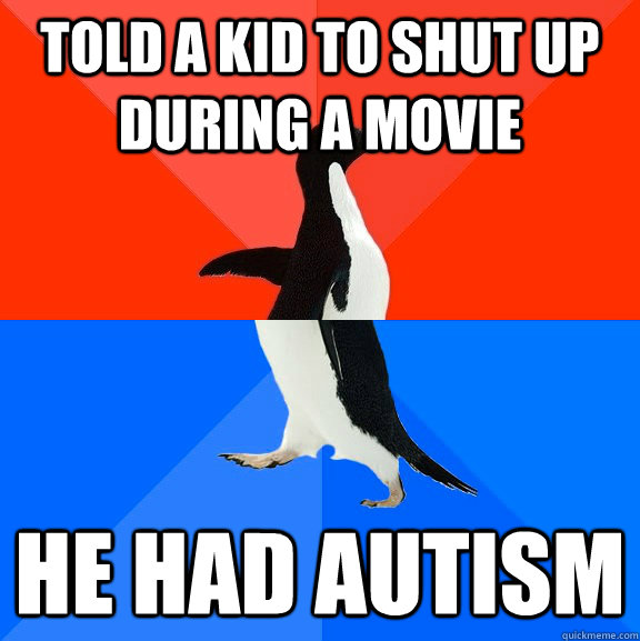 Told a kid to shut up during a movie He had autism  Socially Awesome Awkward Penguin
