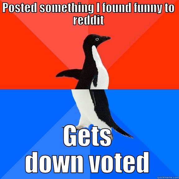 POSTED SOMETHING I FOUND FUNNY TO REDDIT GETS DOWN VOTED Socially Awesome Awkward Penguin