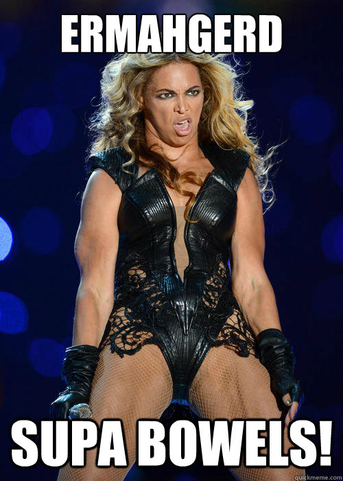 ERMAHGERD SUPA BOWELS! - ERMAHGERD SUPA BOWELS!  Ermahgerd Beyonce